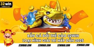 Bắn Cá Đổi Thẻ Cào 32Win - Loại Hình Giải Trí Hấp Dẫn 2025