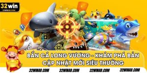 Bắn Cá Long Vương - Khám Phá Bản Cập Nhật Mới Siêu Thưởng