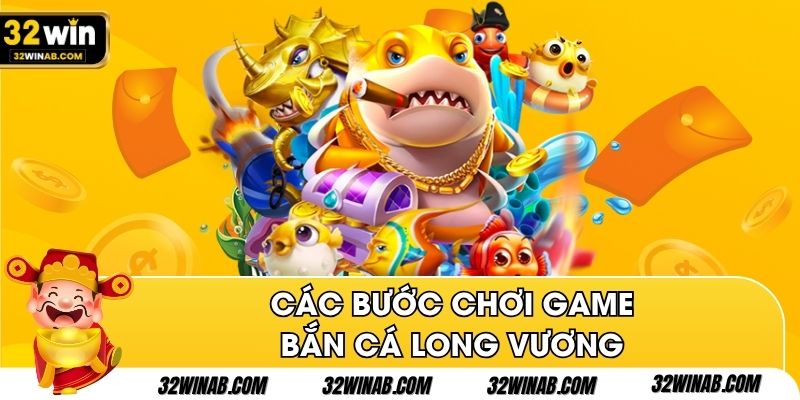 Các bước chơi game bắn cá Long Vương