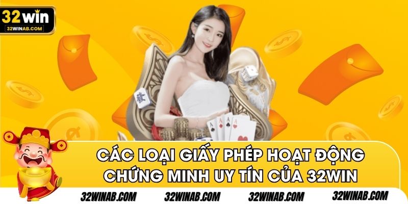 Các loại giấy phép hoạt động chứng minh uy tín của 32Win