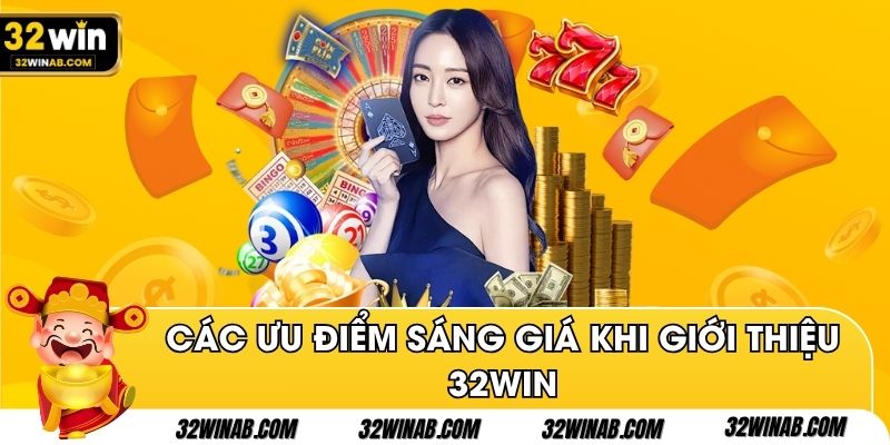 Các ưu điểm sáng giá khi giới thiệu 32Win