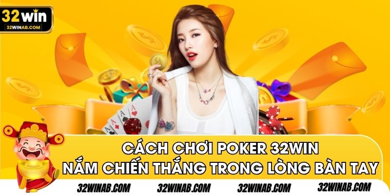 Cách chơi Poker 32win nắm chiến thắng trong lòng bàn tay