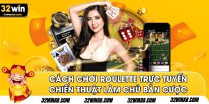 Cách Chơi Roulette Trực Tuyến - Chiến Thuật Làm Chủ Bàn Cược