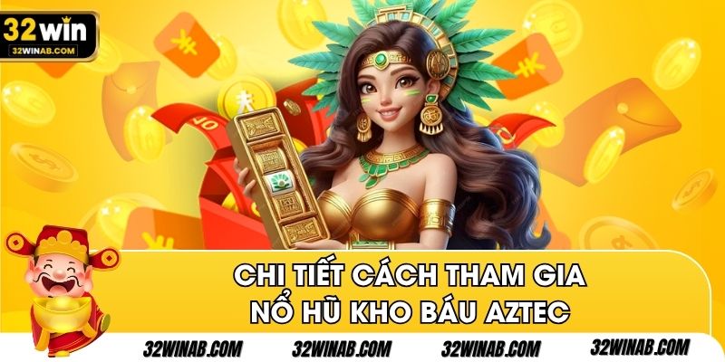 Chi tiết cách tham gia nổ hũ kho báu Aztec