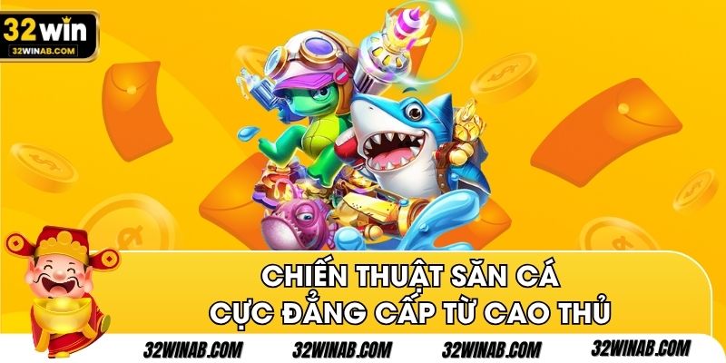 Chiến thuật săn cá cực đẳng cấp từ cao thủ