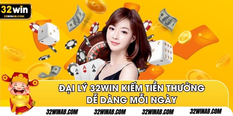 Đại lý 32Win kiếm tiền thưởng dễ dàng mỗi ngày