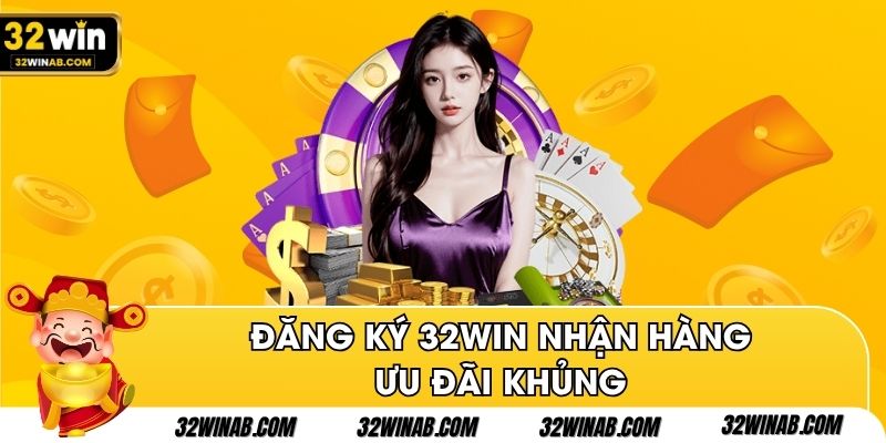 Đăng ký 32Win nhận hàng ưu đãi khủng