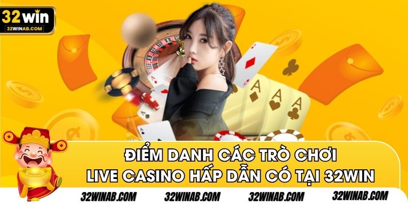 Điểm danh các trò chơi live casino hấp dẫn có tại 32win