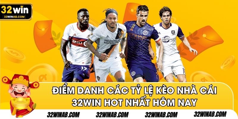 Điểm danh các tỷ lệ kèo nhà cái 32win hot nhất hôm nay