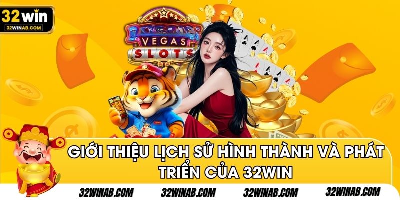 Giới thiệu lịch sử hình thành và phát triển của 32Win