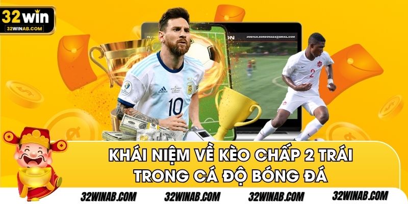 Khái niệm về kèo chấp 2 trái trong cá độ bóng đá