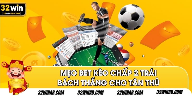 Mẹo bet kèo chấp 2 trái bách thắng cho tân thủ