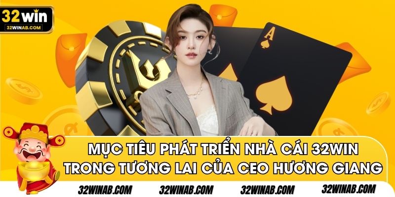 Mục tiêu phát triển nhà cái 32Win trong tương lai của CEO Hương Giang