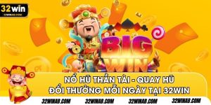 Nổ Hũ Thần Tài - Quay Hũ Đổi Thưởng Mỗi Ngày Tại 32Win