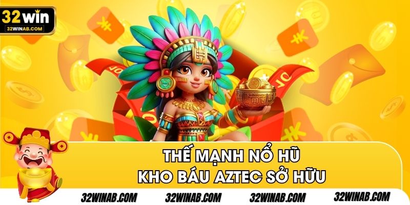 Thế mạnh nổ hũ kho báu Aztec sở hữu