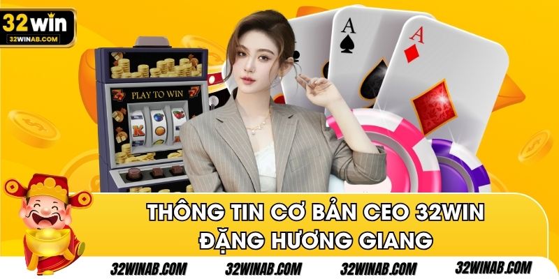 Profile - Thông tin cơ bản CEO 32Win Đặng Hương Giang
