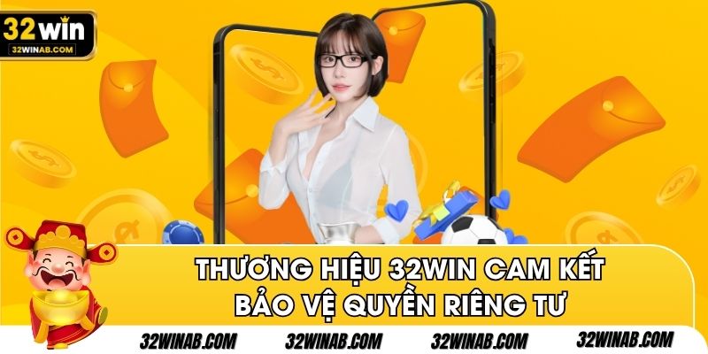 Thương hiệu 32Win cam kết bảo vệ quyền riêng tư 