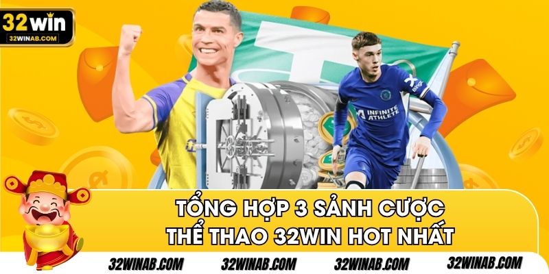 Tổng hợp 3 sảnh cược thể thao 32Win hot nhất