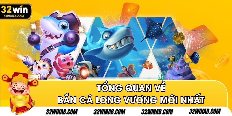 Tổng quan về bắn cá Long Vương mới nhất