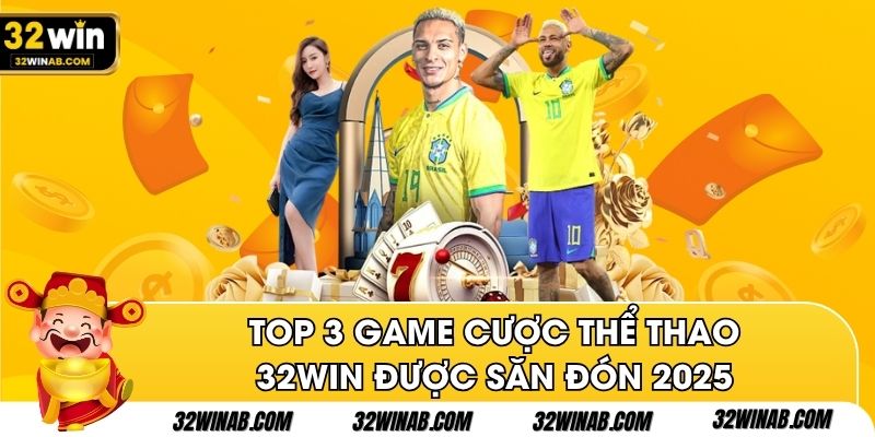 Top 3 game cược thể thao 32Win được săn đón 2025
