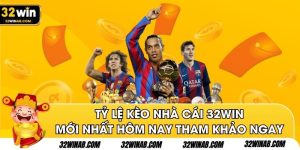 Tỷ Lệ Kèo Nhà Cái 32win Mới Nhất Hôm Nay Tham Khảo Ngay