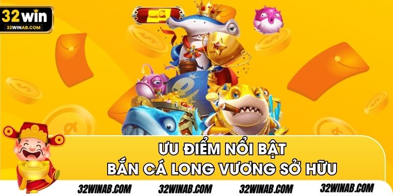 Ưu điểm nổi bật bắn cá Long Vương sở hữu